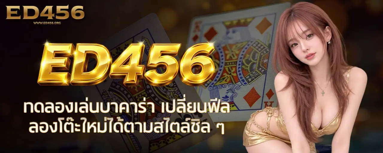 ED456 ทดลองเล่นบาคาร่า เปลี่ยนฟีลลองโต๊ะใหม่ได้ตามสไตล์ชิล ๆ